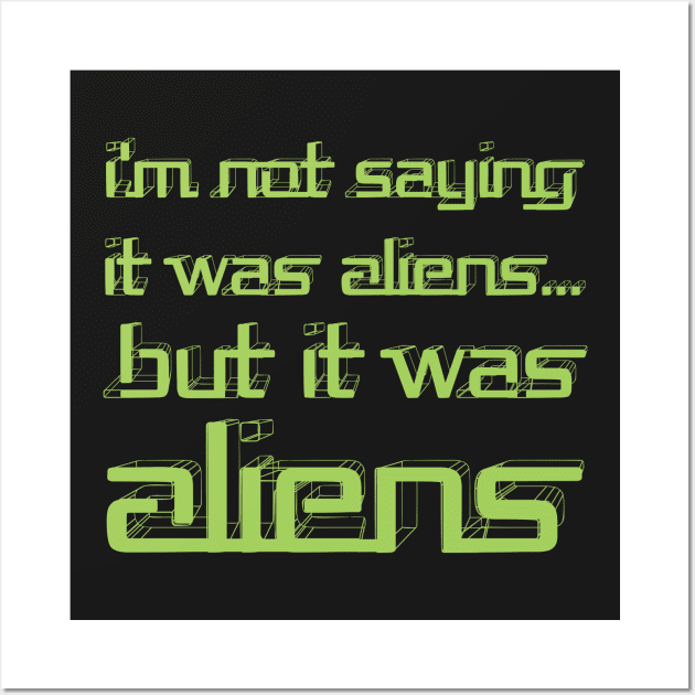 I'm Not Saying It Was Aliens, But It Was Aliens Meme T-Shirt For Fans Of Ancient Aliens / I Don't Know Therefore Aliens / Alien Guy Meme Wall Art by TheCreekman